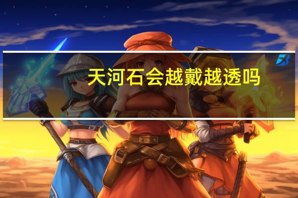 天河石会越戴越透吗