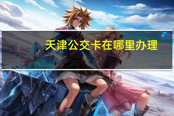 天津公交卡在哪里办理