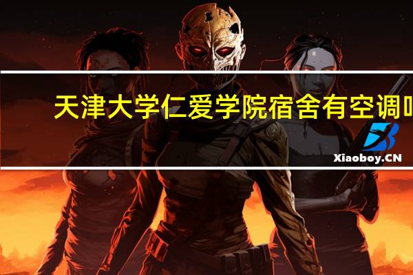 天津大学仁爱学院宿舍有空调吗