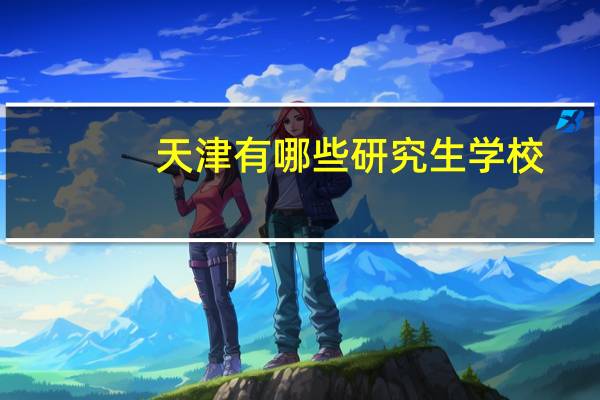 天津有哪些研究生学校