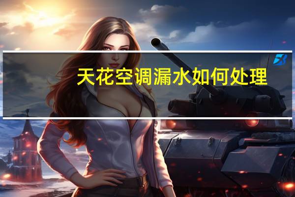 天花空调漏水如何处理