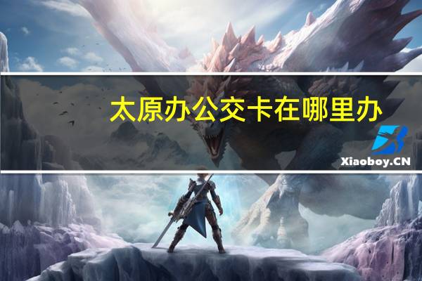太原办公交卡在哪里办