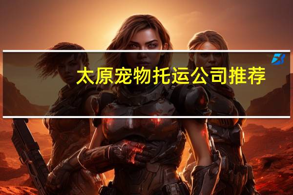 太原宠物托运公司推荐