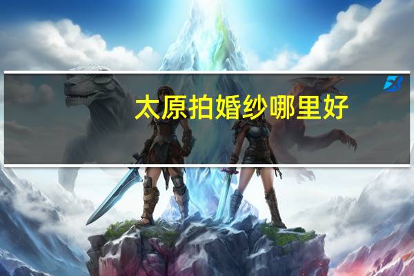 太原拍婚纱哪里好