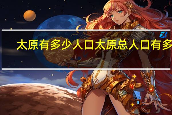 太原有多少人口太原总人口有多少