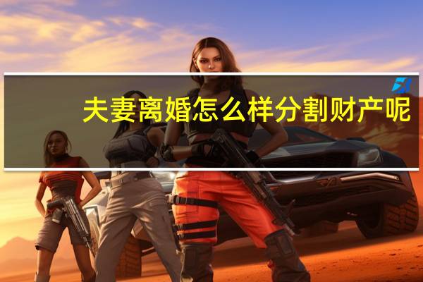夫妻离婚怎么样分割财产呢