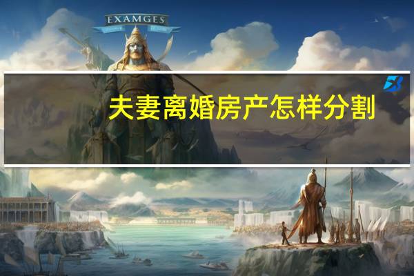 夫妻离婚房产怎样分割