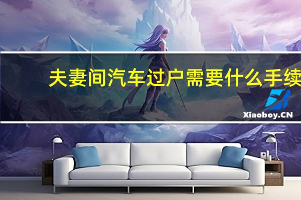 夫妻间汽车过户需要什么手续