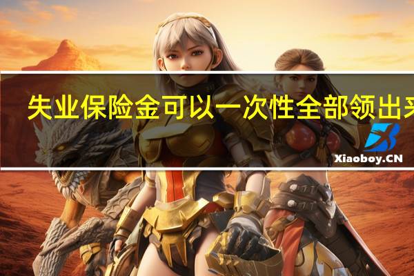 失业保险金可以一次性全部领出来吗