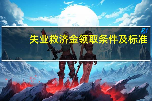 失业救济金领取条件及标准
