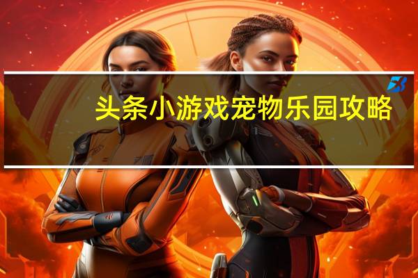 头条小游戏宠物乐园攻略