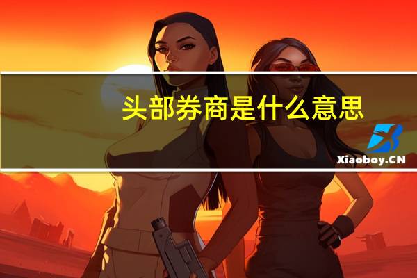 头部券商是什么意思