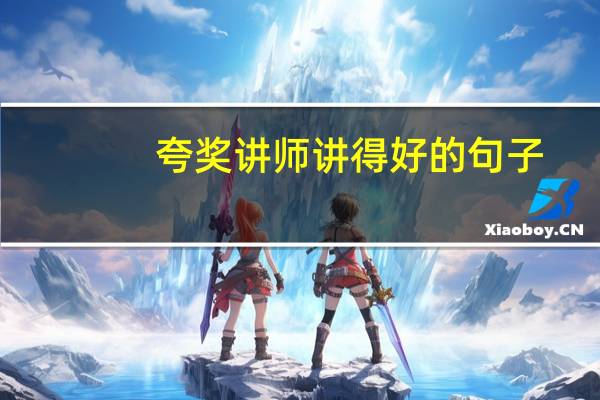 夸奖讲师讲得好的句子