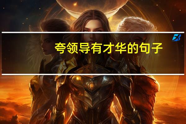 夸领导有才华的句子