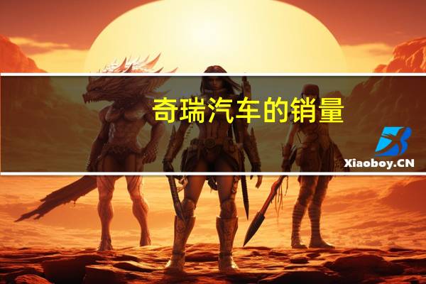 奇瑞汽车的销量