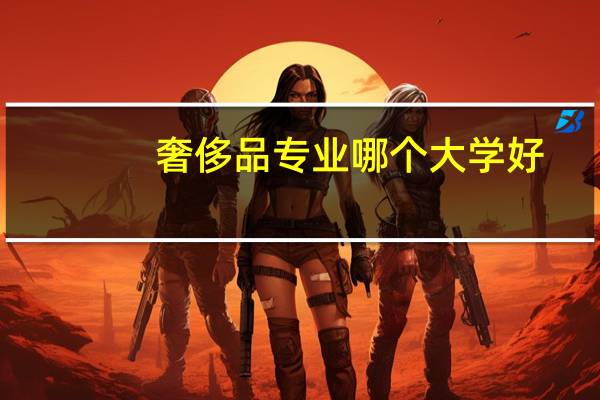奢侈品专业哪个大学好