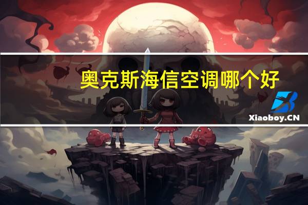 奥克斯海信空调哪个好