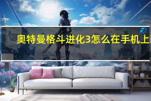 奥特曼格斗进化3怎么在手机上玩