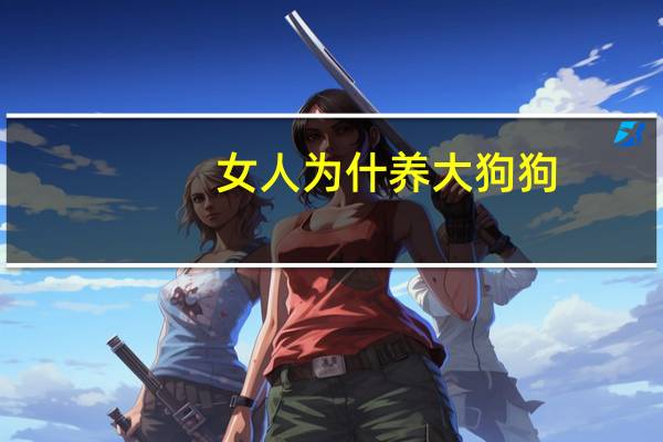 女人为什养大狗狗
