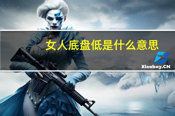 女人底盘低是什么意思