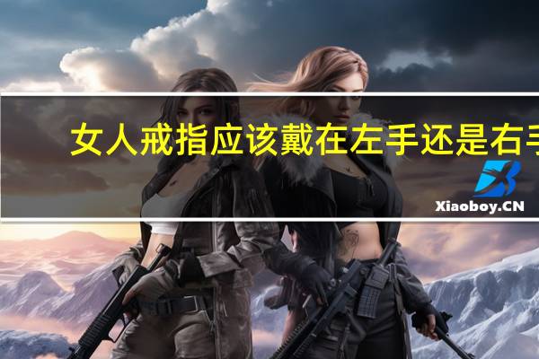 女人戒指应该戴在左手还是右手