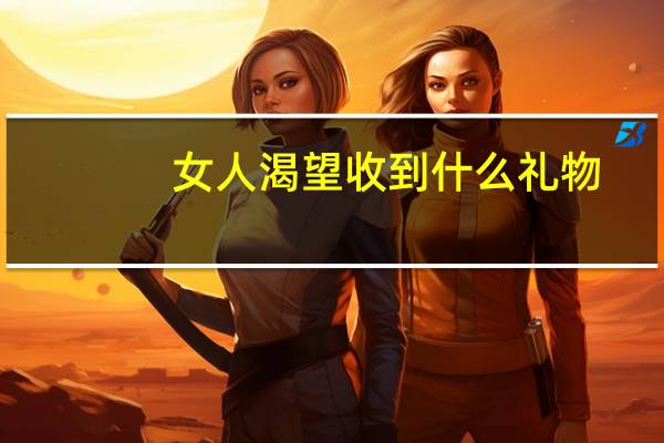 女人渴望收到什么礼物