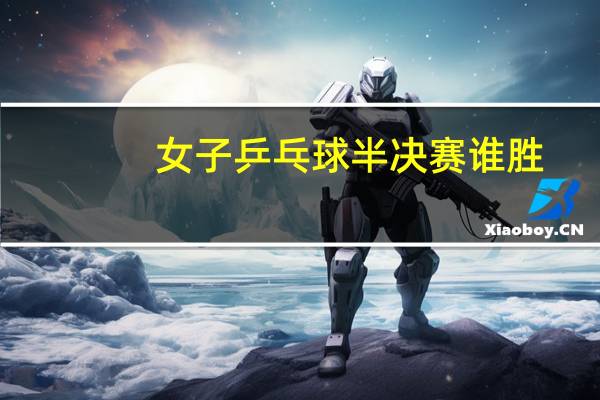 女子乒乓球半决赛谁胜