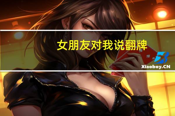 女朋友对我说翻牌,是什么意思