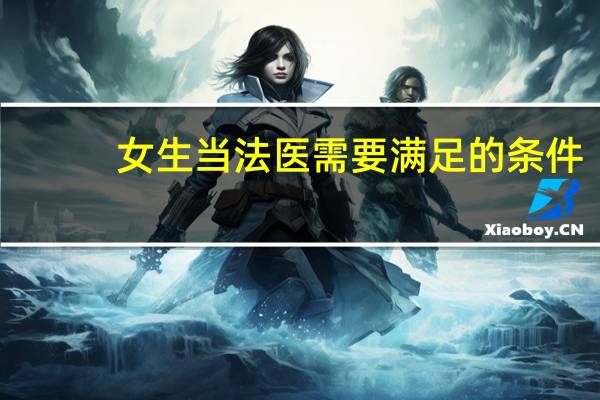 女生当法医需要满足的条件