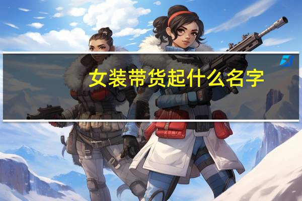女装带货起什么名字