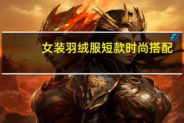 女装羽绒服短款时尚搭配