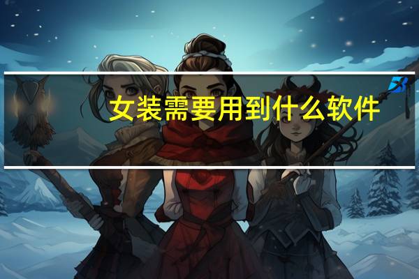 女装需要用到什么软件