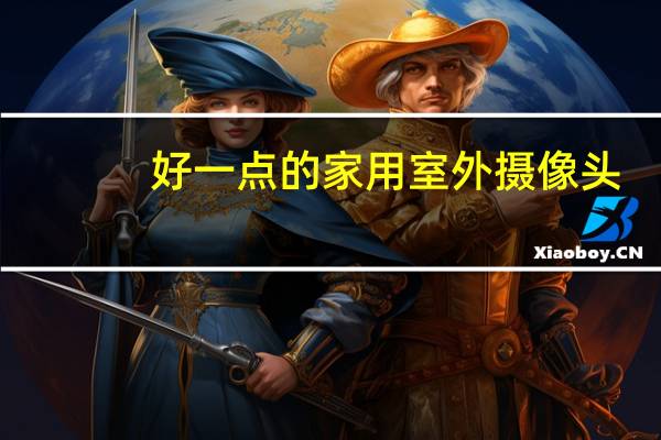 好一点的家用室外摄像头