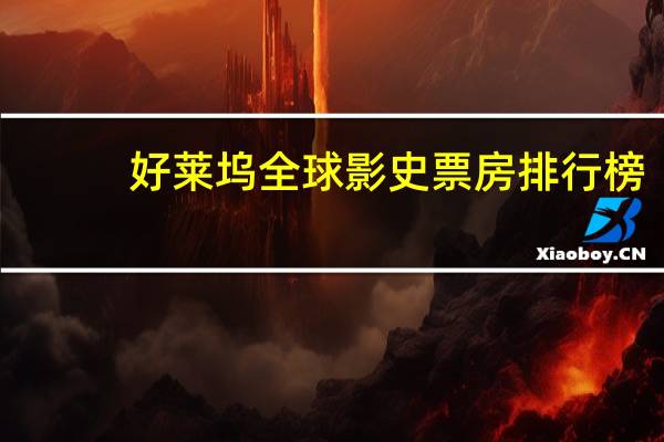 好莱坞全球影史票房排行榜