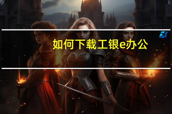 如何下载工银e办公