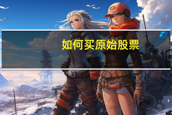 如何买原始股票