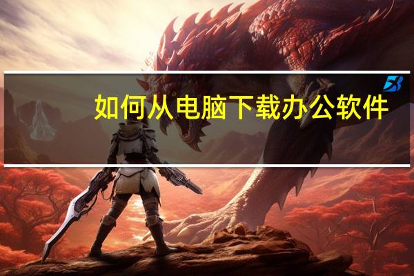 如何从电脑下载办公软件