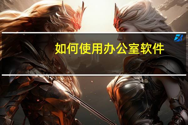 如何使用办公室软件