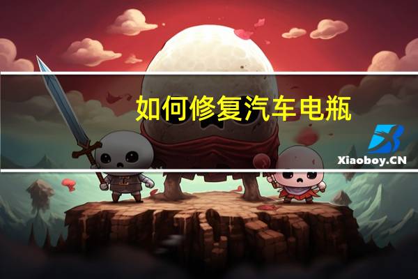 如何修复汽车电瓶
