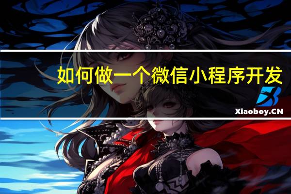 如何做一个微信小程序开发