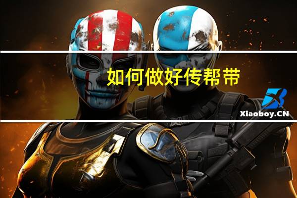 如何做好传帮带