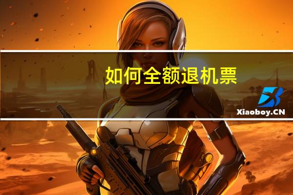 如何全额退机票