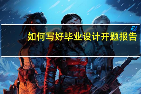 如何写好毕业设计开题报告