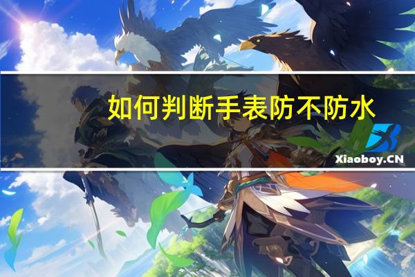 如何判断手表防不防水