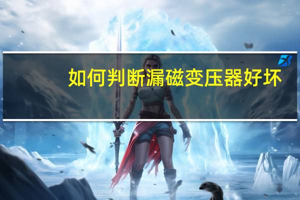 如何判断漏磁变压器好坏