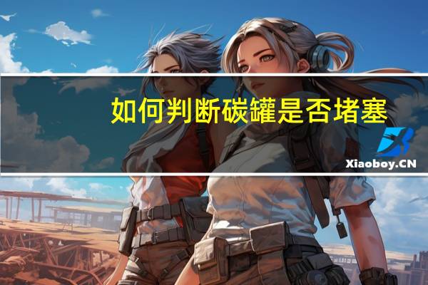 如何判断碳罐是否堵塞