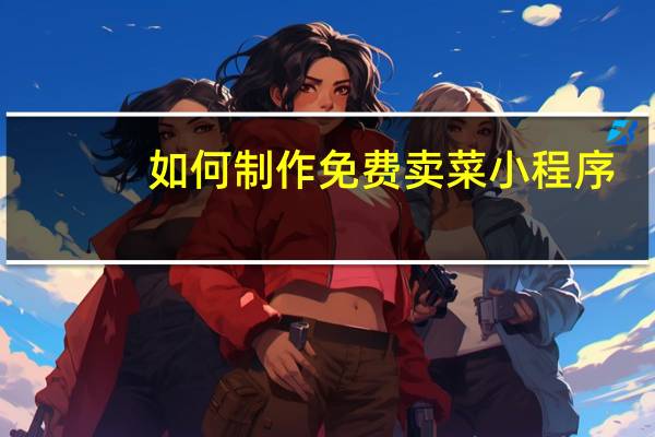 如何制作免费卖菜小程序