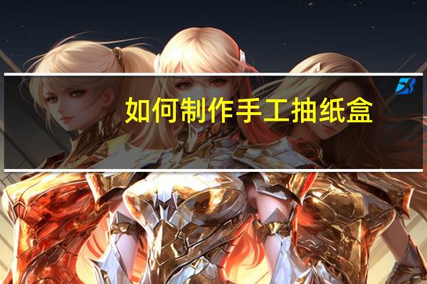 如何制作手工抽纸盒