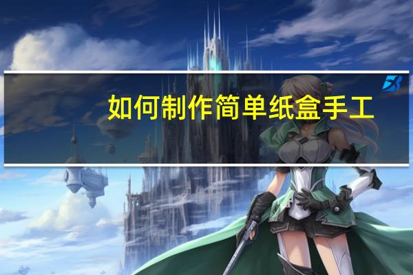 如何制作简单纸盒手工