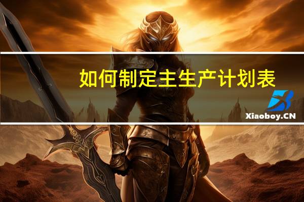 如何制定主生产计划表